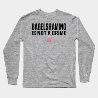 Bagelshaming Is Not A Crime Long Sleeve T-Shirt